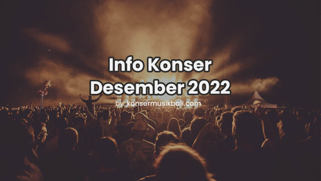 Jadwal Konser Musik Bali Desember 2022 Jadwal Festival & Konser Musik di Bali Desember 2022