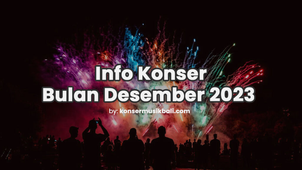 Jadwal Konser Musik Bali Desember 2023 Jadwal Festival Konser Musik di Bali Desember 2023