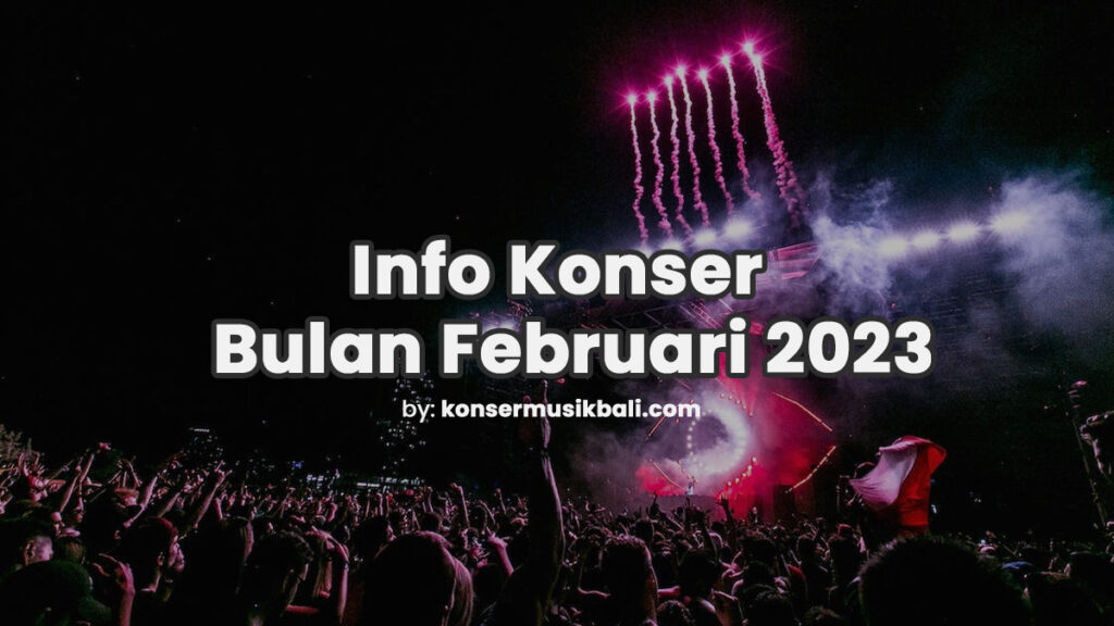 Jadwal Konser Musik Bali Februari 2023 Jadwal Festival Konser Musik di Bali Februari 2023