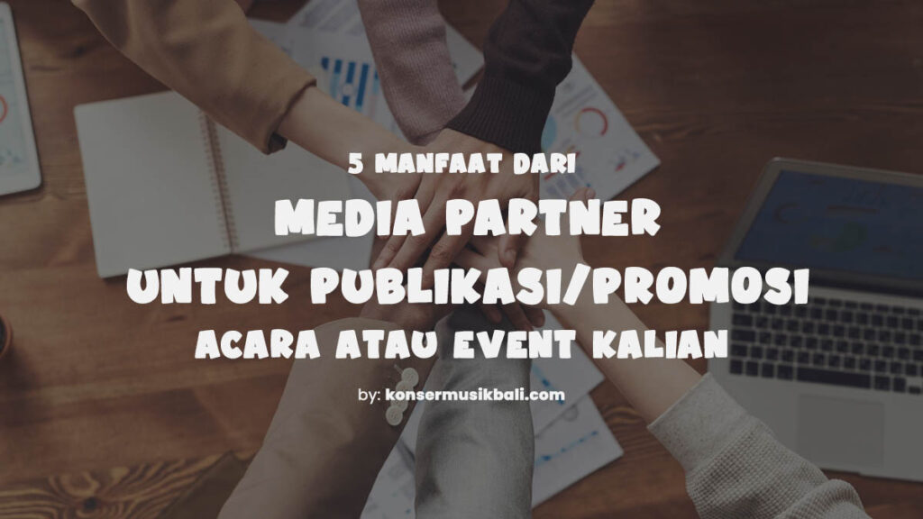 5 Manfaat Media Partner Untuk Publikasi Acara Kalian Manfaat Media Partner